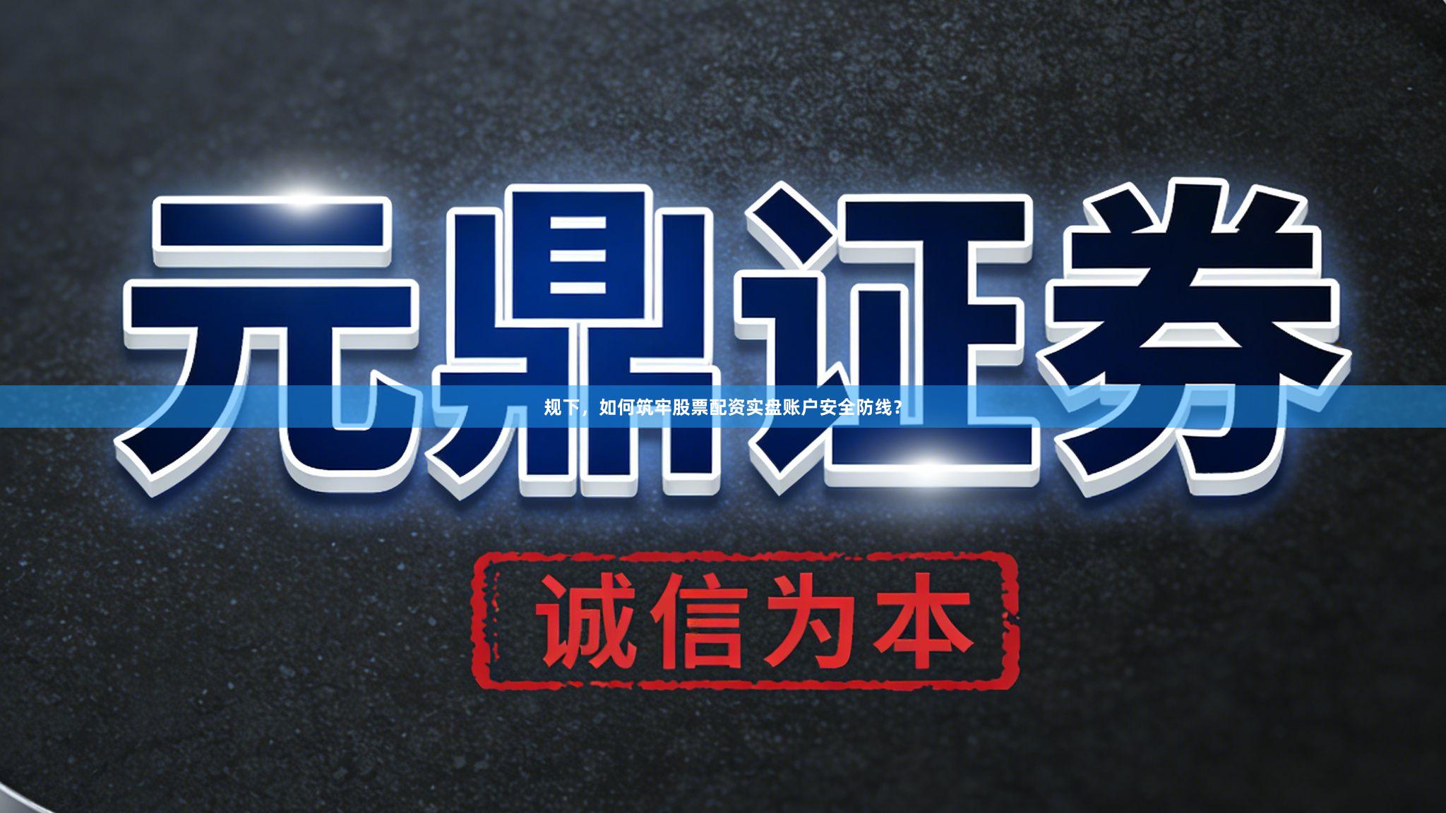 规下，如何筑牢股票配资实盘账户安全防线？