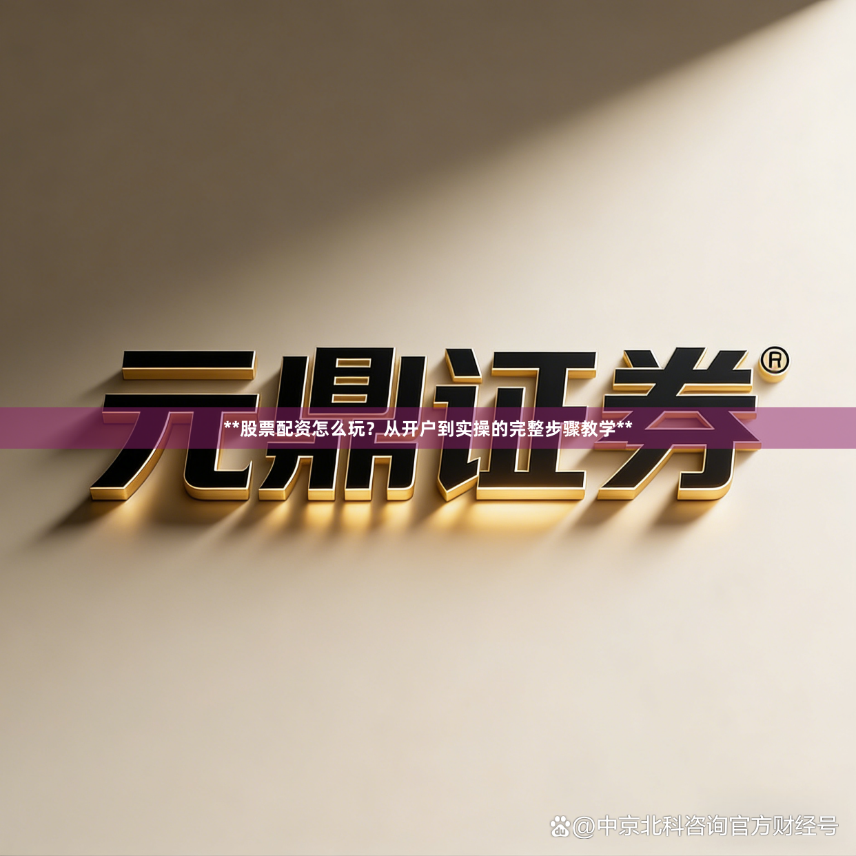**股票配资怎么玩？从开户到实操的完整步骤教学**