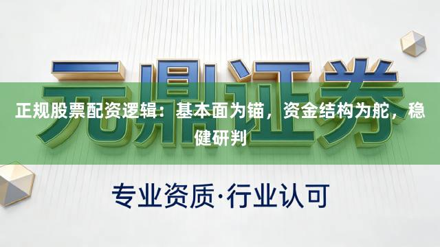 正规股票配资逻辑：基本面为锚，资金结构为舵，稳健研判
