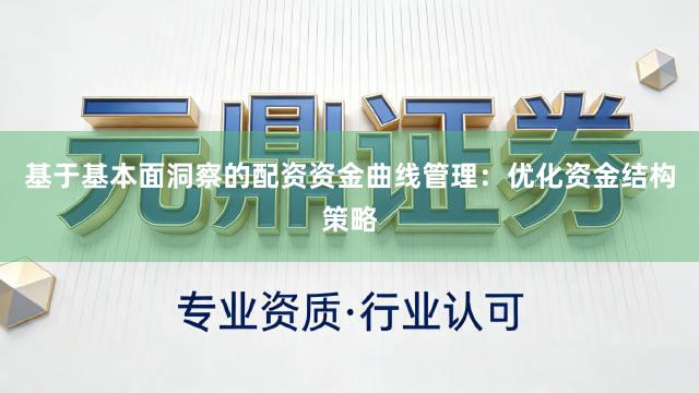 基于基本面洞察的配资资金曲线管理：优化资金结构策略
