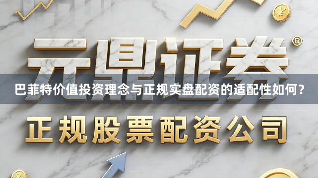 巴菲特价值投资理念与正规实盘配资的适配性如何？