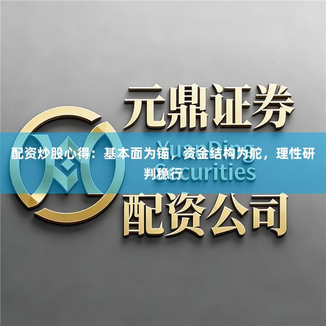 配资炒股心得：基本面为锚，资金结构为舵，理性研判稳行