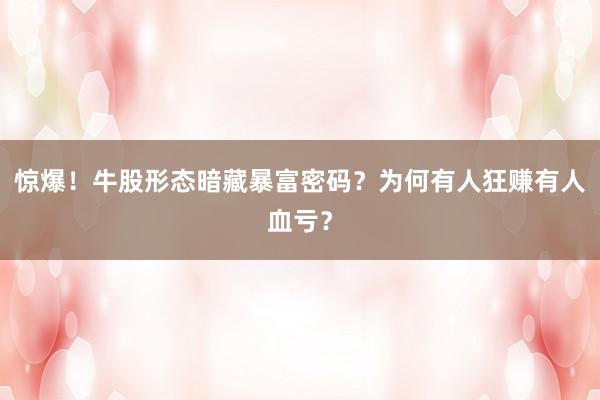 惊爆！牛股形态暗藏暴富密码？为何有人狂赚有人血亏？