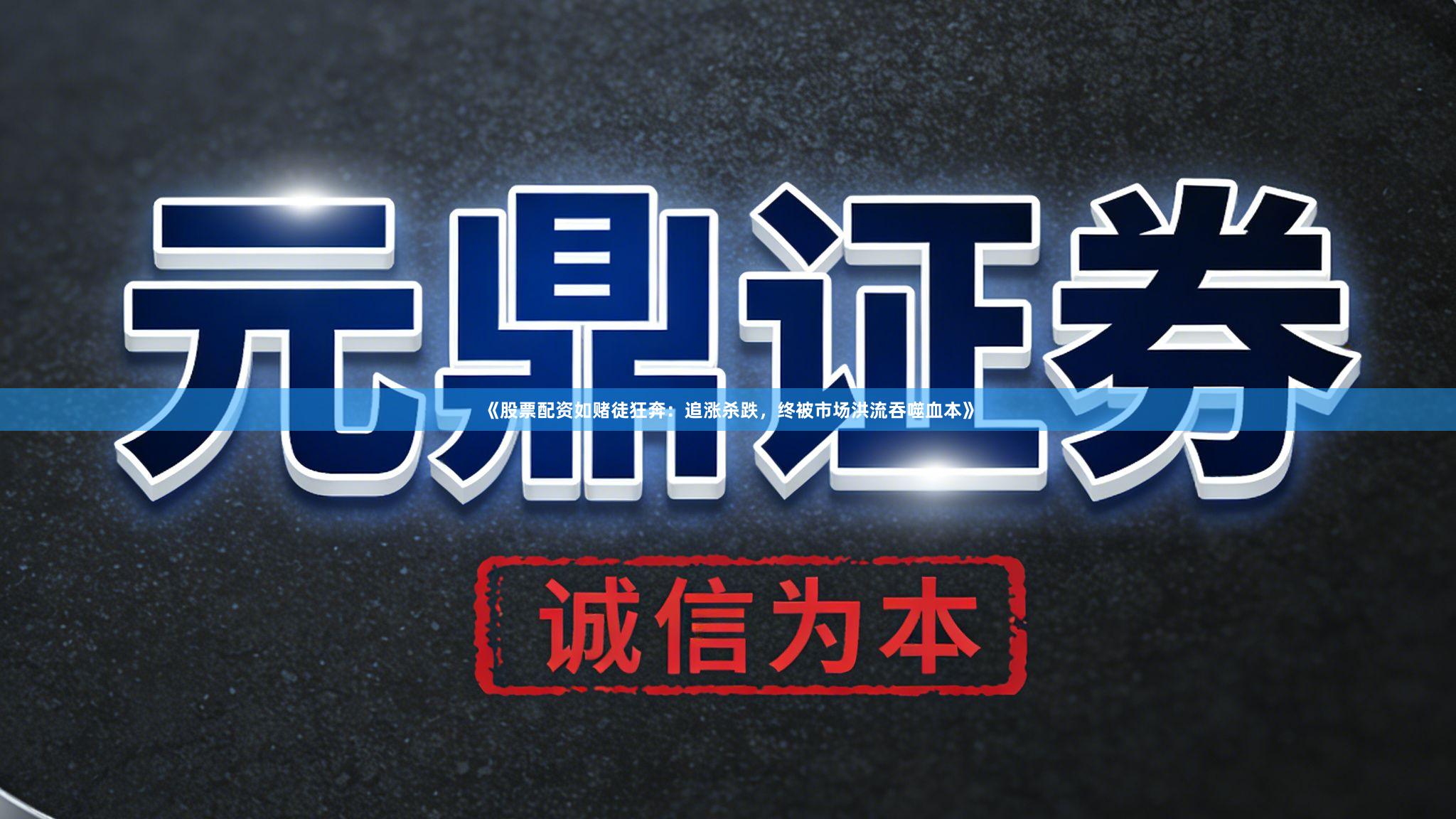 《股票配资如赌徒狂奔：追涨杀跌，终被市场洪流吞噬血本》