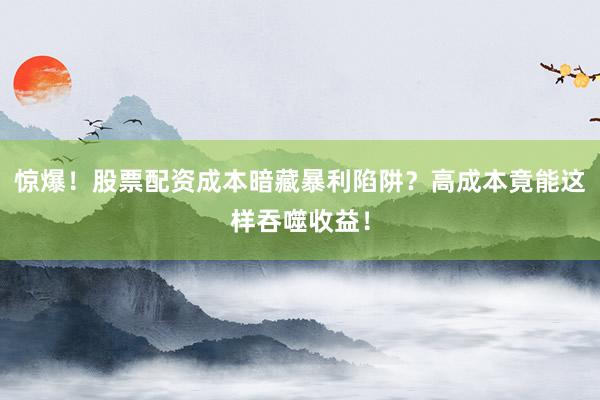 惊爆！股票配资成本暗藏暴利陷阱？高成本竟能这样吞噬收益！