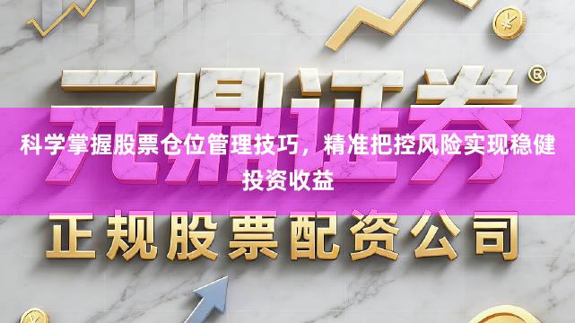 科学掌握股票仓位管理技巧，精准把控风险实现稳健投资收益
