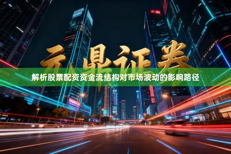 解析股票配资资金流结构对市场波动的影响路径