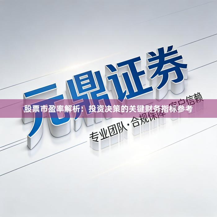 股票市盈率解析：投资决策的关键财务指标参考