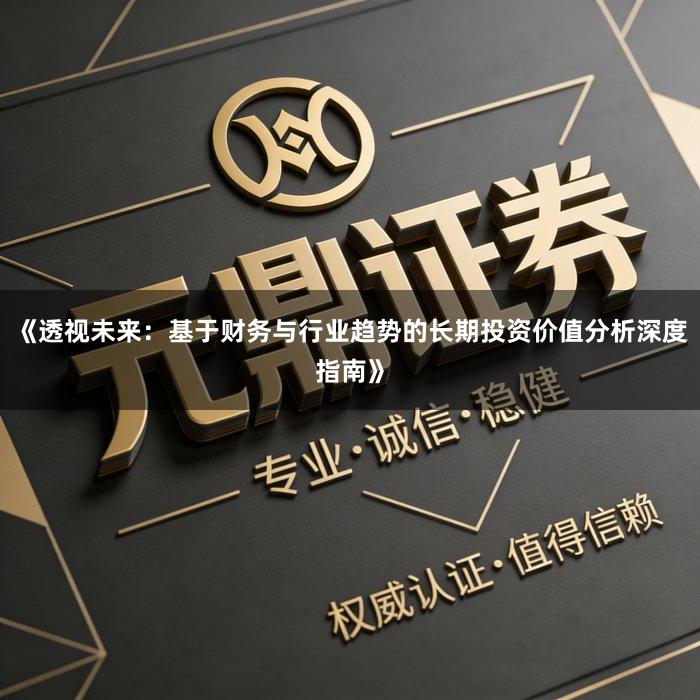《透视未来：基于财务与行业趋势的长期投资价值分析深度指南》