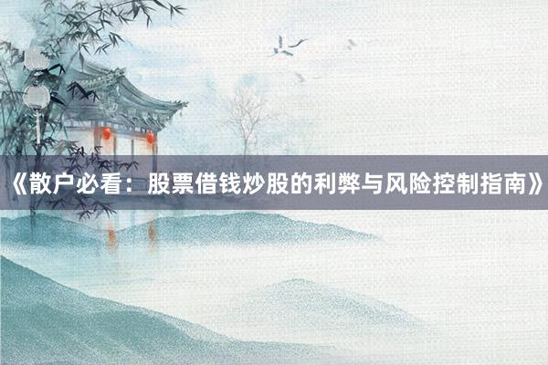 《散户必看：股票借钱炒股的利弊与风险控制指南》
