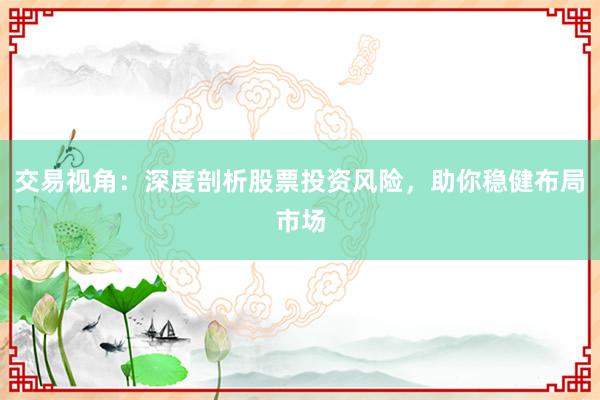 交易视角：深度剖析股票投资风险，助你稳健布局市场