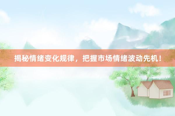 揭秘情绪变化规律，把握市场情绪波动先机！