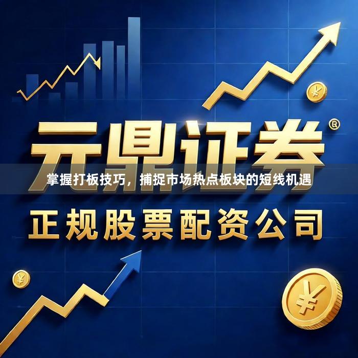 掌握打板技巧，捕捉市场热点板块的短线机遇