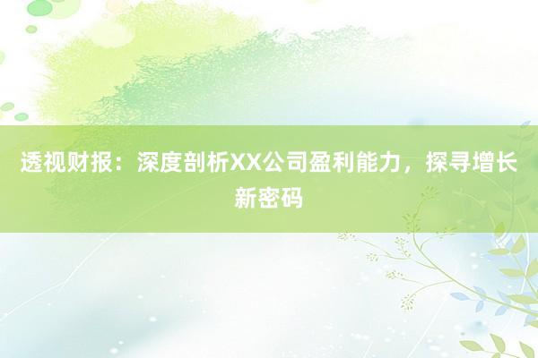 透视财报：深度剖析XX公司盈利能力，探寻增长新密码