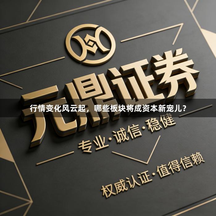 行情变化风云起，哪些板块将成资本新宠儿？