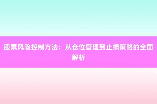 股票风险控制方法：从仓位管理到止损策略的全面解析