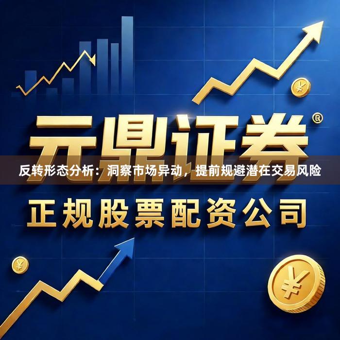 反转形态分析：洞察市场异动，提前规避潜在交易风险