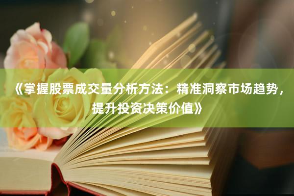 《掌握股票成交量分析方法:精准洞察市场趋势,提升投资决策价值》
